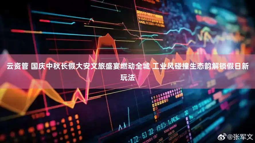 云资管 国庆中秋长假大安文旅盛宴燃动全城 工业风碰撞生态韵解锁假日新玩法